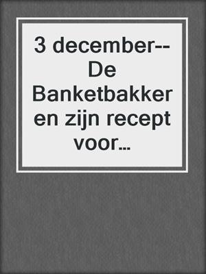 cover image of 3 december--De Banketbakker en zijn recept voor kerstkoekjes – een erotische adventskalender