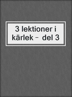 cover image of 3 lektioner i kärlek  del 3