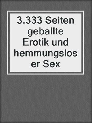 cover image of 3.333 Seiten geballte Erotik und hemmungsloser Sex