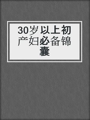 30岁以上初产妇必备锦囊