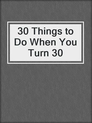cover image of 30 Things to Do When You Turn 30