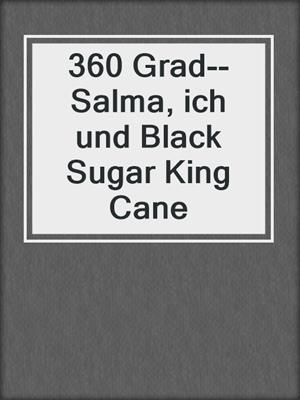 cover image of 360 Grad--Salma, ich und Black Sugar King Cane