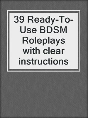 cover image of 39 Ready-To-Use BDSM Roleplays with clear instructions