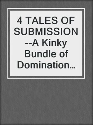 cover image of 4 TALES OF SUBMISSION--A Kinky Bundle of Domination and BDSM Short Stories from Steam Books