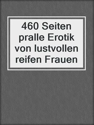 cover image of 460 Seiten pralle Erotik von lustvollen reifen Frauen
