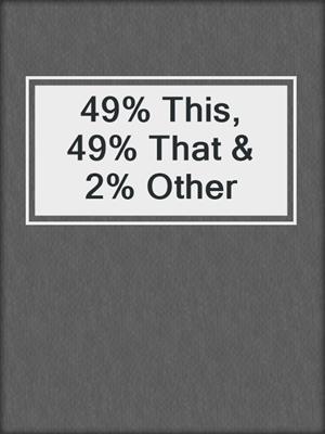 cover image of 49% This, 49% That & 2% Other