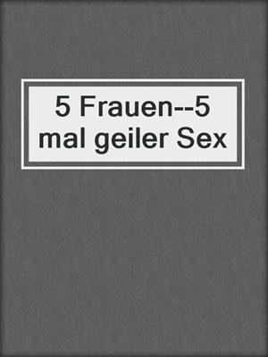 cover image of 5 Frauen--5 mal geiler Sex