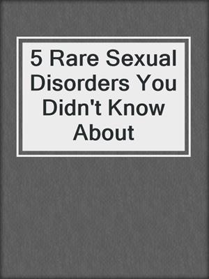 cover image of 5 Rare Sexual Disorders You Didn't Know About