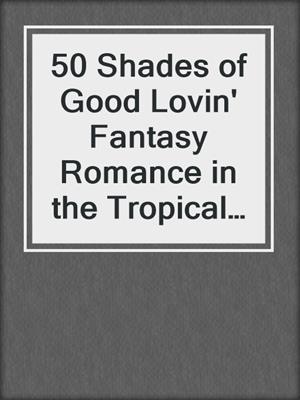 cover image of 50 Shades of Good Lovin' Fantasy Romance in the Tropical Paradises