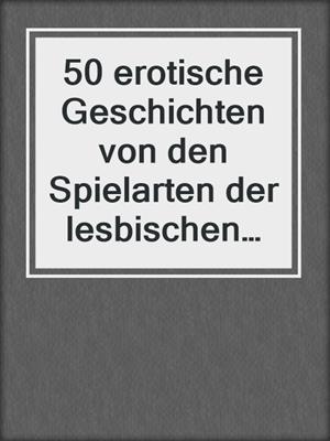 cover image of 50 erotische Geschichten von den Spielarten der lesbischen Liebe