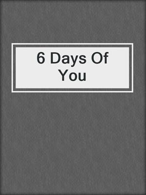cover image of 6 Days Of You