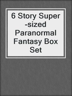 6 Story Super-sized Paranormal Fantasy Box Set