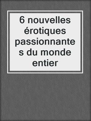 cover image of 6 nouvelles érotiques passionnantes du monde entier