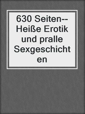 cover image of 630 Seiten--Heiße Erotik und pralle Sexgeschichten