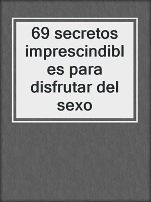 cover image of 69 secretos imprescindibles para disfrutar del sexo