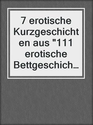 cover image of 7 erotische Kurzgeschichten aus "111 erotische Bettgeschichten"