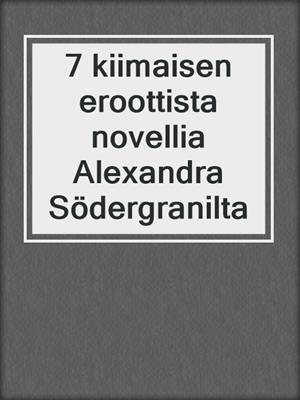 cover image of 7 kiimaisen eroottista novellia Alexandra Södergranilta