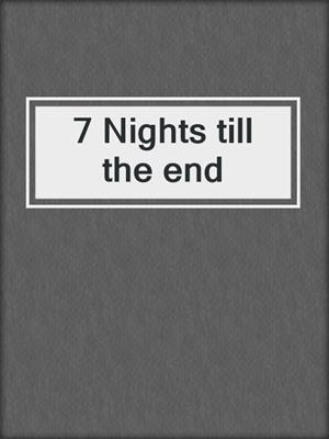 cover image of 7 Nights till the end