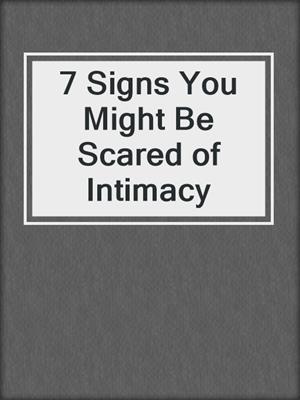 cover image of 7 Signs You Might Be Scared of Intimacy