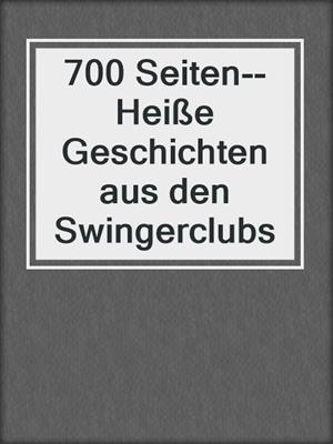 cover image of 700 Seiten--Heiße Geschichten aus den Swingerclubs