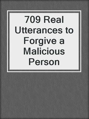 cover image of 709 Real Utterances to Forgive a Malicious Person