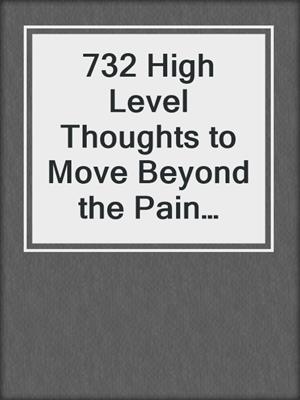 cover image of 732 High Level Thoughts to Move Beyond the Pain Caused by Others