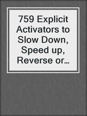 cover image of 759 Explicit Activators to Slow Down, Speed up, Reverse or Manipulate Time Itself