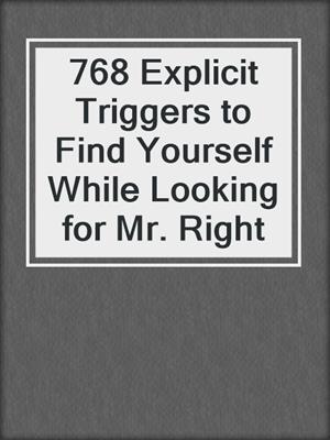 cover image of 768 Explicit Triggers to Find Yourself While Looking for Mr. Right