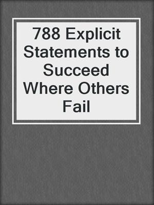 cover image of 788 Explicit Statements to Succeed Where Others Fail