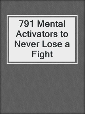 791 Mental Activators to Never Lose a Fight