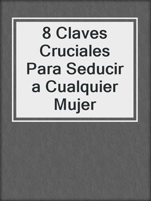 cover image of 8 Claves Cruciales Para Seducir a Cualquier Mujer