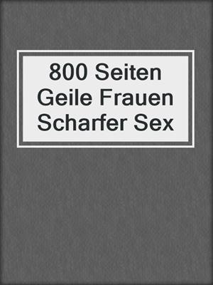 cover image of 800 Seiten Geile Frauen Scharfer Sex