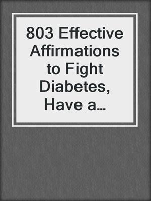 cover image of 803 Effective Affirmations to Fight Diabetes, Have a Healthy Heart, and Get Strong Bones