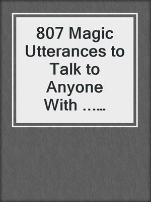 807 Magic Utterances to Talk to Anyone With ... Confidence