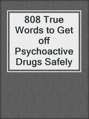 cover image of 808 True Words to Get off Psychoactive Drugs Safely
