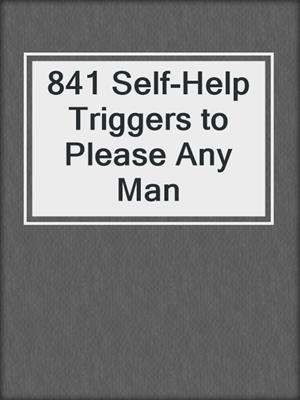 cover image of 841 Self-Help Triggers to Please Any Man
