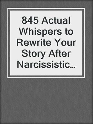 845 Actual Whispers to Rewrite Your Story After Narcissistic Abuse
