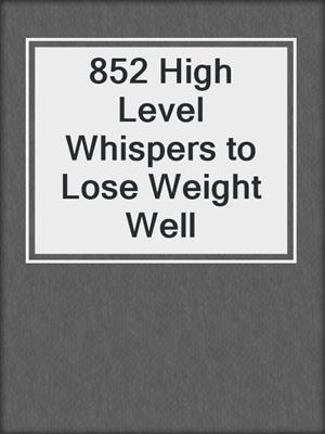852 High Level Whispers to Lose Weight Well