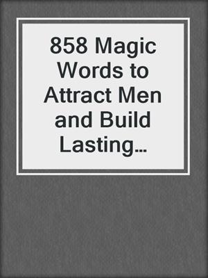 cover image of 858 Magic Words to Attract Men and Build Lasting Relationships