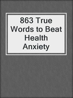 cover image of 863 True Words to Beat Health Anxiety