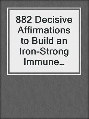 882 Decisive Affirmations to Build an Iron-Strong Immune System