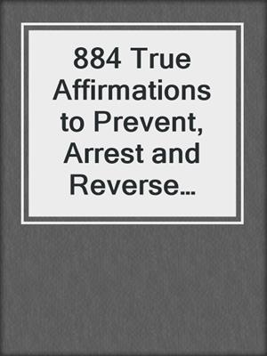 cover image of 884 True Affirmations to Prevent, Arrest and Reverse Arthritis and Muscle Pain