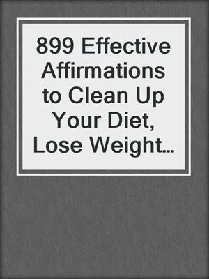 899 Effective Affirmations to Clean Up Your Diet, Lose Weight and Feel Amazing