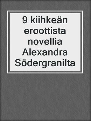 cover image of 9 kiihkeän eroottista novellia Alexandra Södergranilta