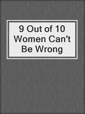 cover image of 9 Out of 10 Women Can't Be Wrong