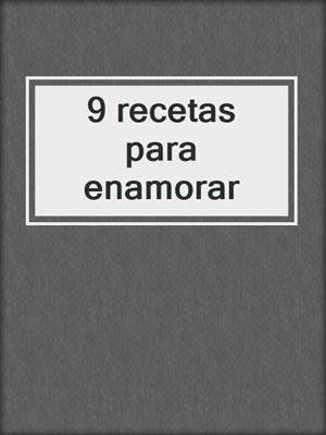 cover image of 9 recetas para enamorar