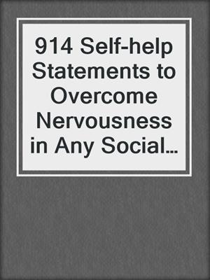 cover image of 914 Self-help Statements to Overcome Nervousness in Any Social or Business Situation