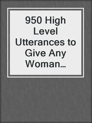 cover image of 950 High Level Utterances to Give Any Woman Orgasms