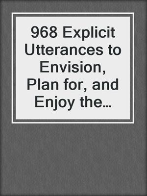 cover image of 968 Explicit Utterances to Envision, Plan for, and Enjoy the Best Retirement Possible