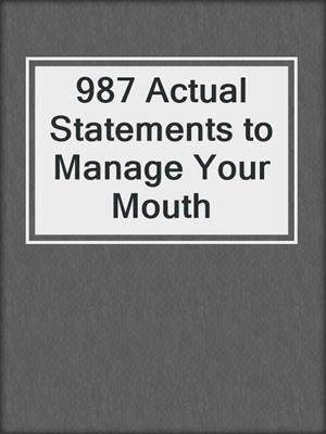 987 Actual Statements to Manage Your Mouth